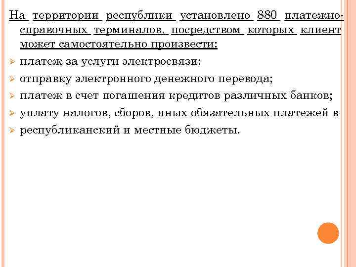 На территории республики установлено 880 платежносправочных терминалов, посредством которых клиент может самостоятельно произвести: Ø