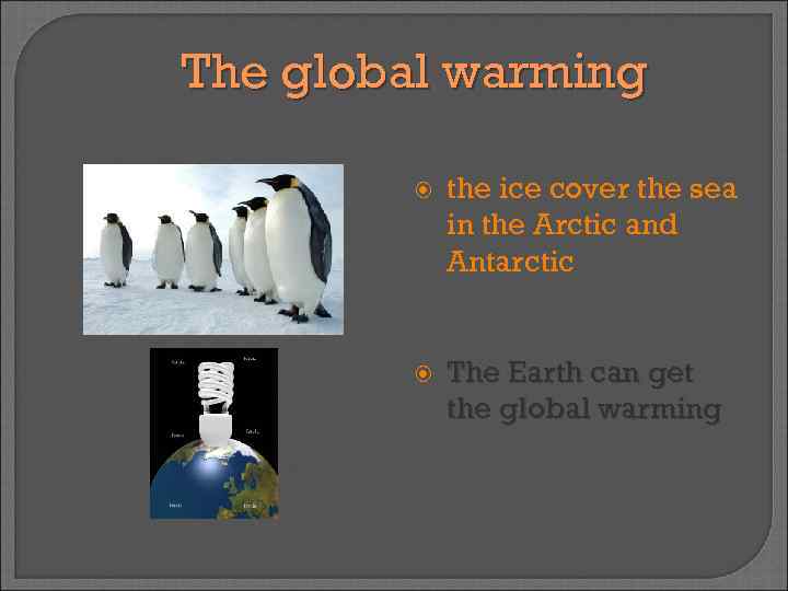 The global warming the ice cover the sea in the Arctic and Antarctic The