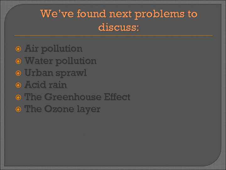 We’ve found next problems to discuss: Air pollution Water pollution Urban sprawl Acid rain