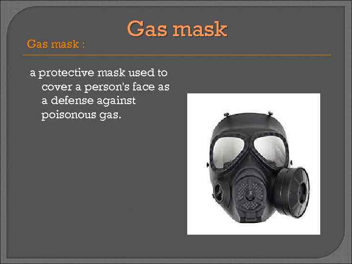 Gas mask : Gas mask a protective mask used to cover a person's face