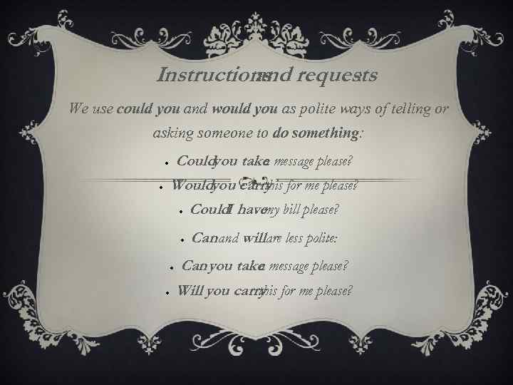 Instructions requests and : We use could you and would you as polite ways