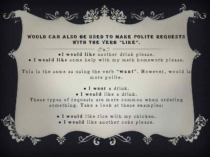 would can also be used to make polite requests with the verb “like”. ●I