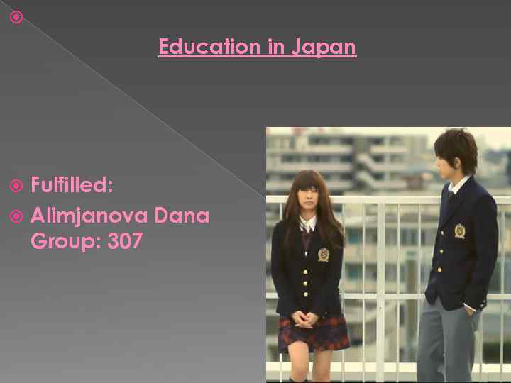  Education in Japan Fulfilled: Alimjanova Dana Group: 307 