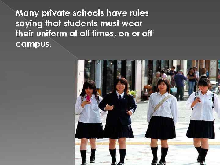 Many private schools have rules saying that students must wear their uniform at all