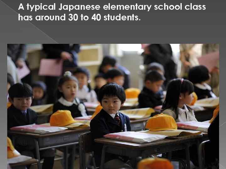 A typical Japanese elementary school class has around 30 to 40 students. 