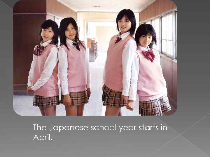 The Japanese school year starts in April. 