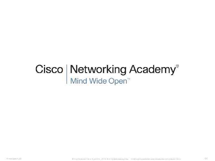 Presentation_ID © Корпорация Cisco Systems, 2014. Все права защищены. Конфиденциальная информация корпорации Cisco 44