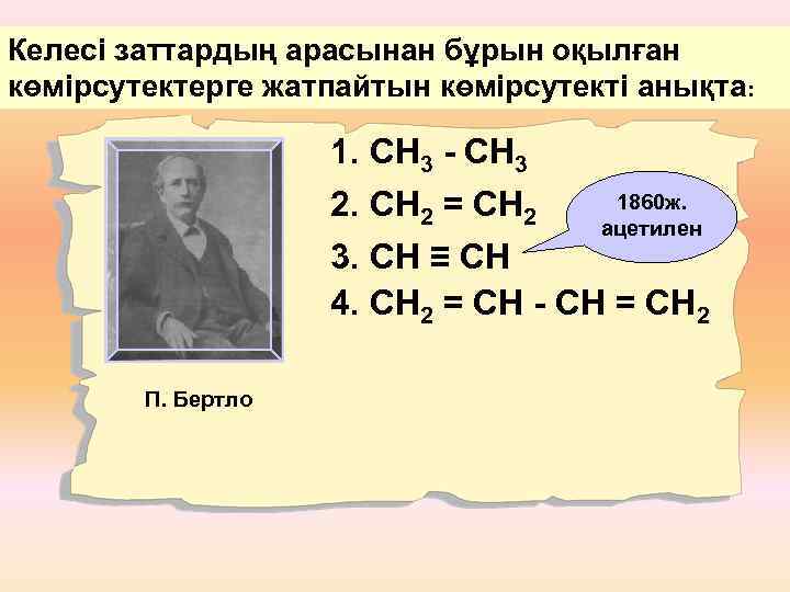 Келесі заттардың арасынан бұрын оқылған көмірсутектерге жатпайтын көмірсутекті анықта: 1. СН 3 - СН