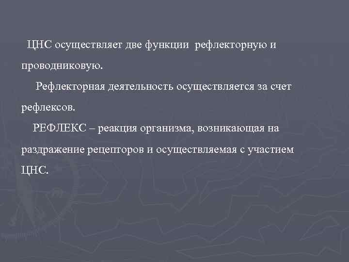 ЦНС осуществляет две функции рефлекторную и проводниковую. Рефлекторная деятельность осуществляется за счет рефлексов. РЕФЛЕКС