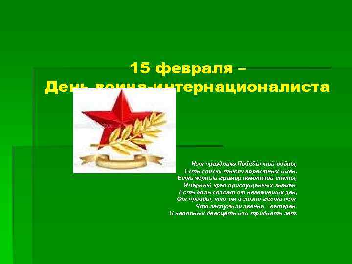 15 февраля – День воина-интернационалиста Нет праздника Победы той войны, Есть списки тысяч горестных