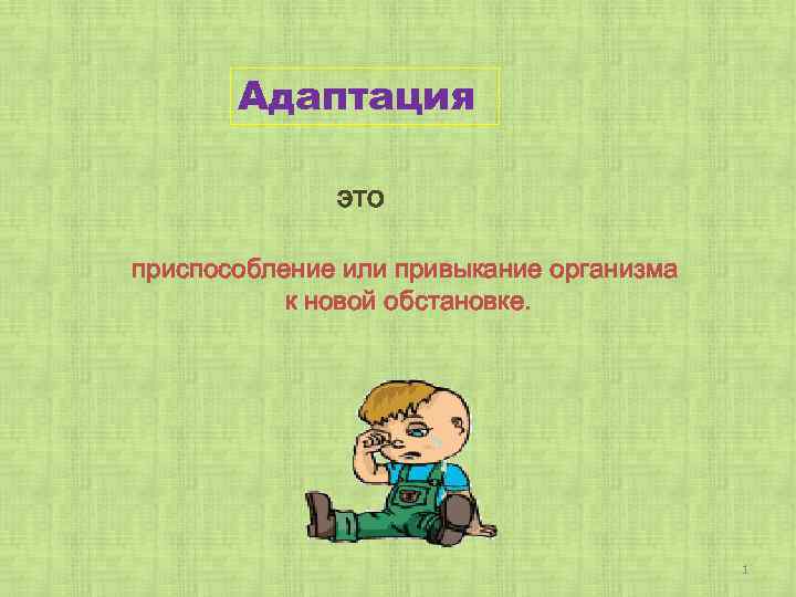 Адаптация это приспособление или привыкание организма к новой обстановке. 1 