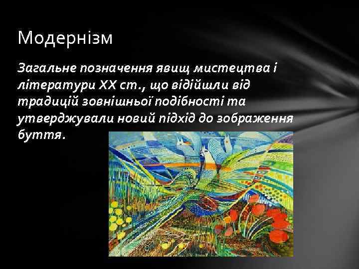Модернізм Загальне позначення явищ мистецтва і літератури ХХ ст. , що відійшли від традицій