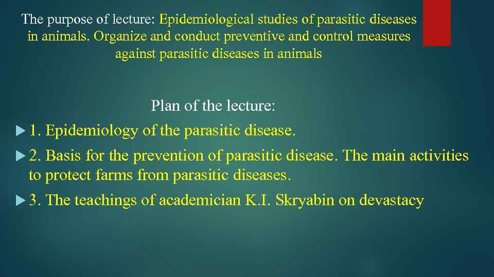 The purpose of lecture: Epidemiological studies of parasitic diseases in animals. Organize and conduct