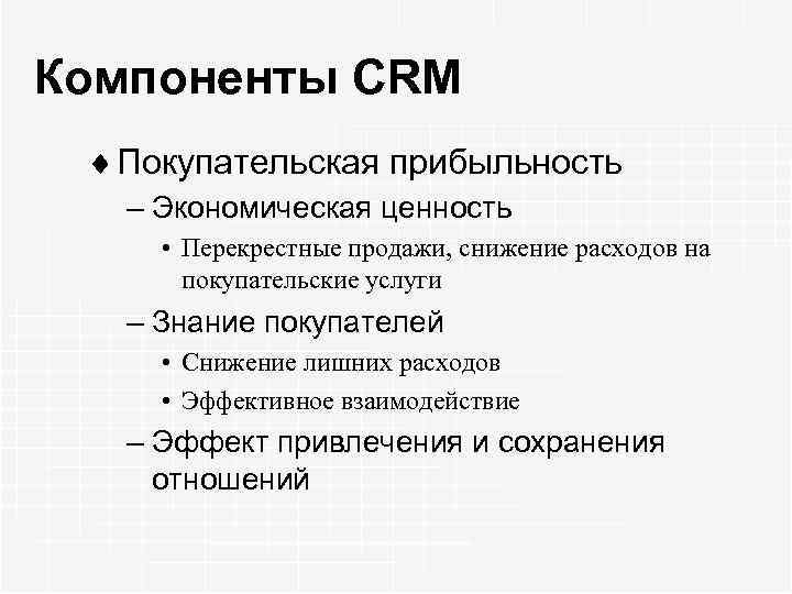 Компоненты CRM ¨ Покупательская прибыльность – Экономическая ценность • Перекрестные продажи, снижение расходов на