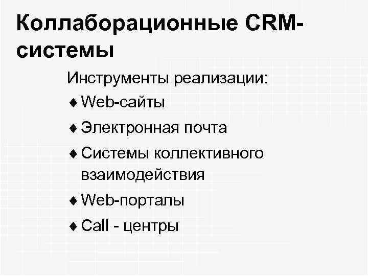 Коллаборационные CRMсистемы Инструменты реализации: ¨ Web-сайты ¨ Электронная почта ¨ Системы коллективного взаимодействия ¨