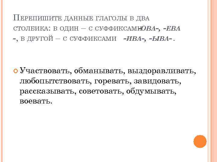 ПЕРЕПИШИТЕ ДАННЫЕ ГЛАГОЛЫ В ДВА СТОЛБИКА: В ОДИН – С СУФФИКСАМИ -ОВА-, -ЕВА -,