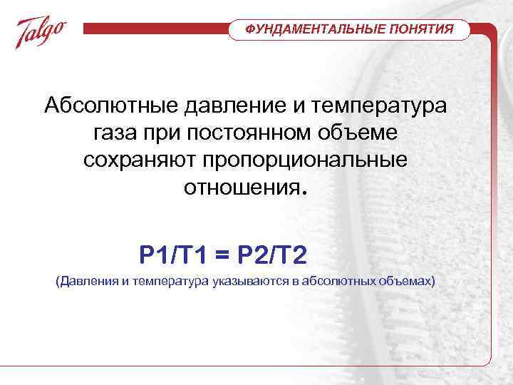 ФУНДАМЕНТАЛЬНЫЕ ПОНЯТИЯ Абсолютные давление и температура газа при постоянном объеме сохраняют пропорциональные отношения. P