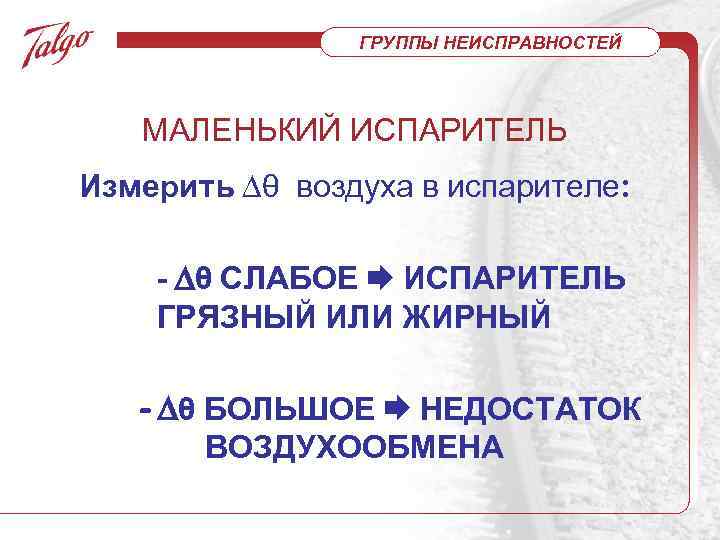 ГРУППЫ НЕИСПРАВНОСТЕЙ МАЛЕНЬКИЙ ИСПАРИТЕЛЬ Измерить ∆θ воздуха в испарителе: - ∆θ СЛАБОЕ ИСПАРИТЕЛЬ ГРЯЗНЫЙ