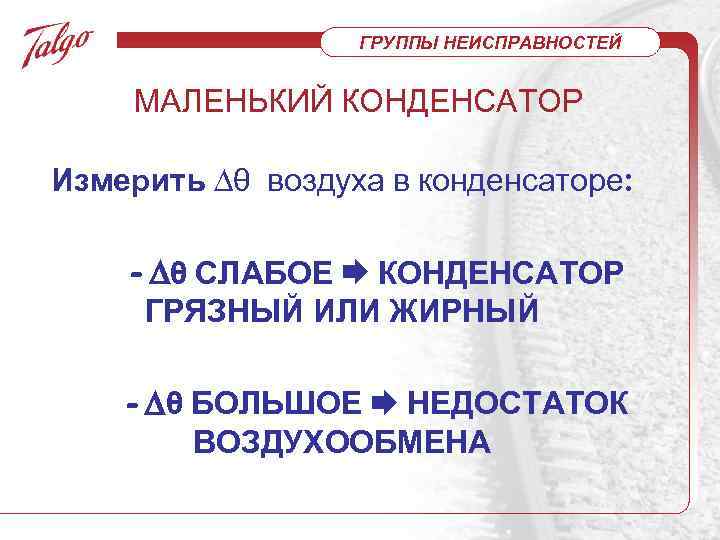 ГРУППЫ НЕИСПРАВНОСТЕЙ МАЛЕНЬКИЙ КОНДЕНСАТОР Измерить ∆θ воздуха в конденсаторе: - ∆θ СЛАБОЕ КОНДЕНСАТОР ГРЯЗНЫЙ