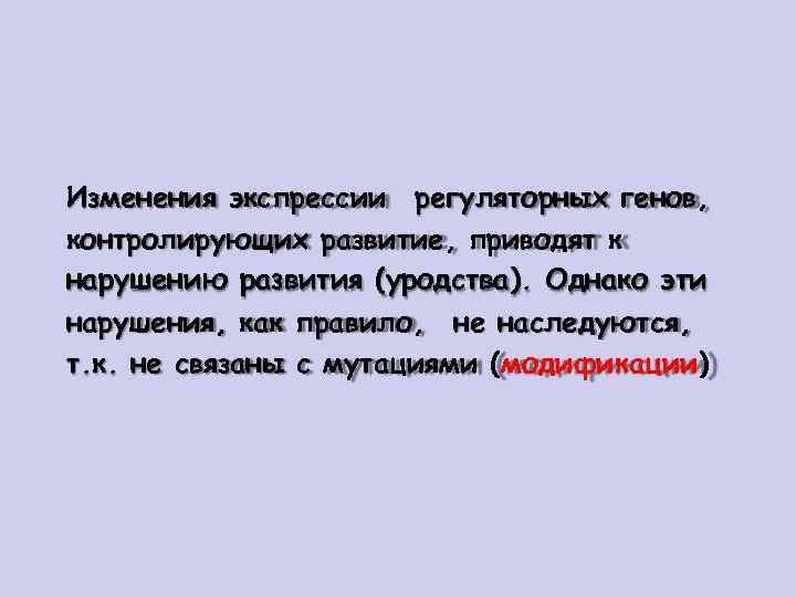 Изменения экспрессии регуляторных генов, контролирующих развитие, приводят к нарушению развития (уродства). Однако эти нарушения,