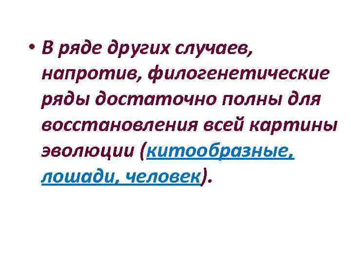  • В ряде других случаев, напротив, филогенетические ряды достаточно полны для восстановления всей