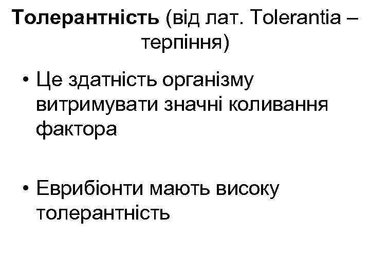 Толерантність (від лат. Tolerantia – терпіння) • Це здатність організму витримувати значні коливання фактора