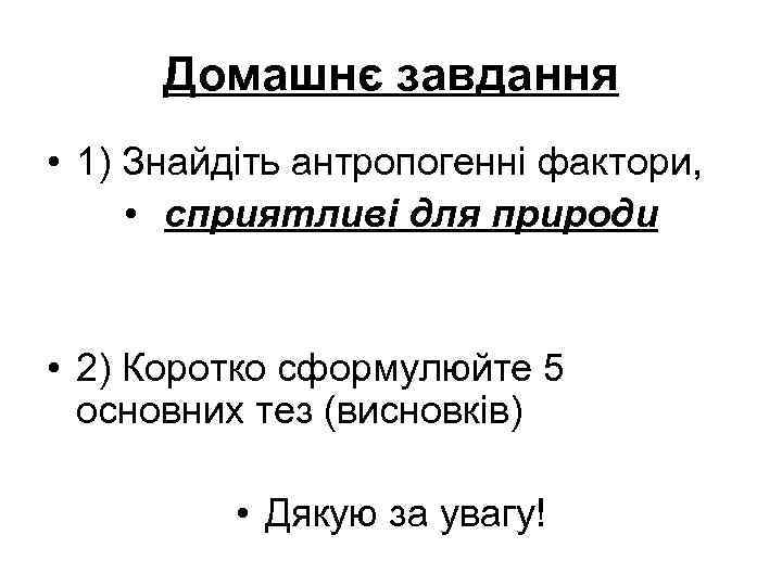 Домашнє завдання • 1) Знайдіть антропогенні фактори, • сприятливі для природи • 2) Коротко