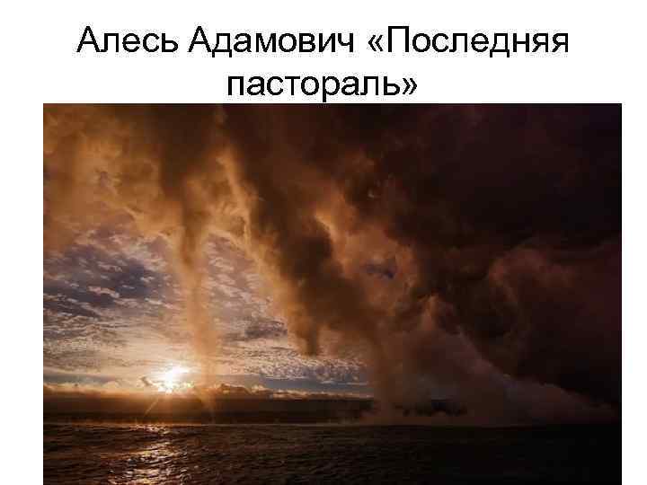 Алесь Адамович «Последняя пастораль» 
