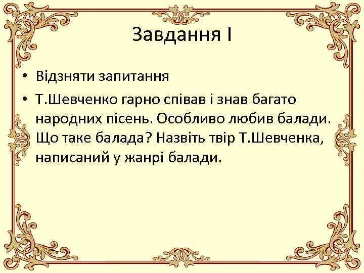 Завдання І • Відзняти запитання • Т. Шевченко гарно співав і знав багато народних