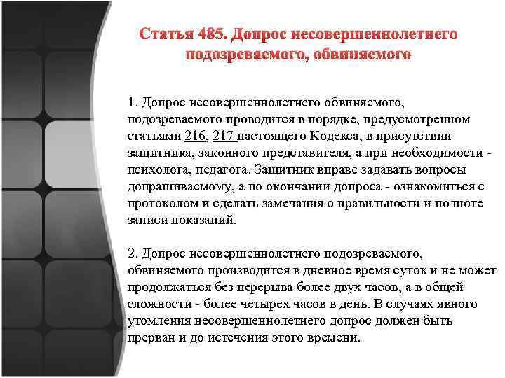Статья 485. Допрос несовершеннолетнего подозреваемого, обвиняемого 1. Допрос несовершеннолетнего обвиняемого, подозреваемого проводится в порядке,