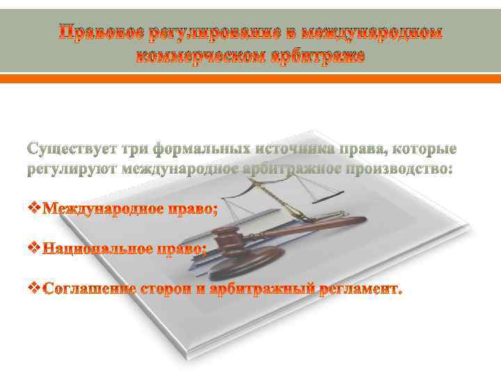 Правовое регулирование в международном коммерческом арбитраже Существует три формальных источника права, которые регулируют международное