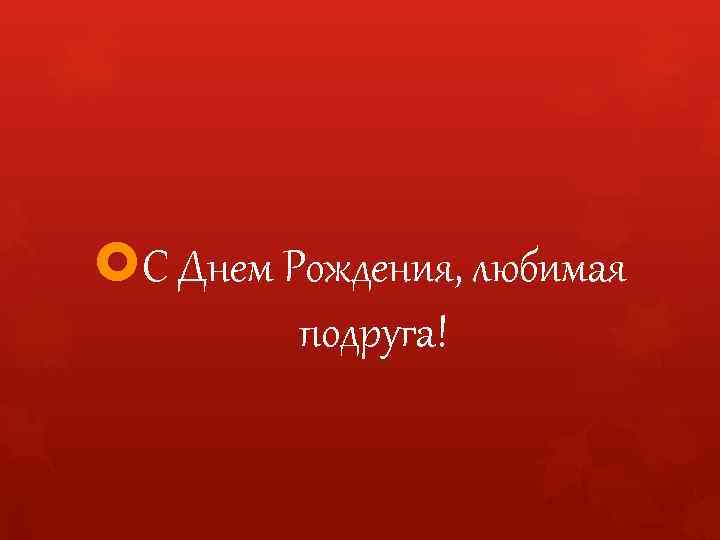  С Днем Рождения, любимая подруга! 