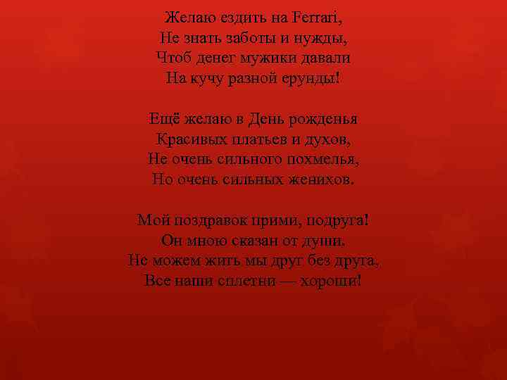 Желаю ездить на Ferrari, Не знать заботы и нужды, Чтоб денег мужики давали На