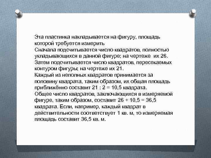 Эта пластинка накладывается на фигуру, площадь которой требуется измерить Сначала подсчитывается число квадратов, полностью