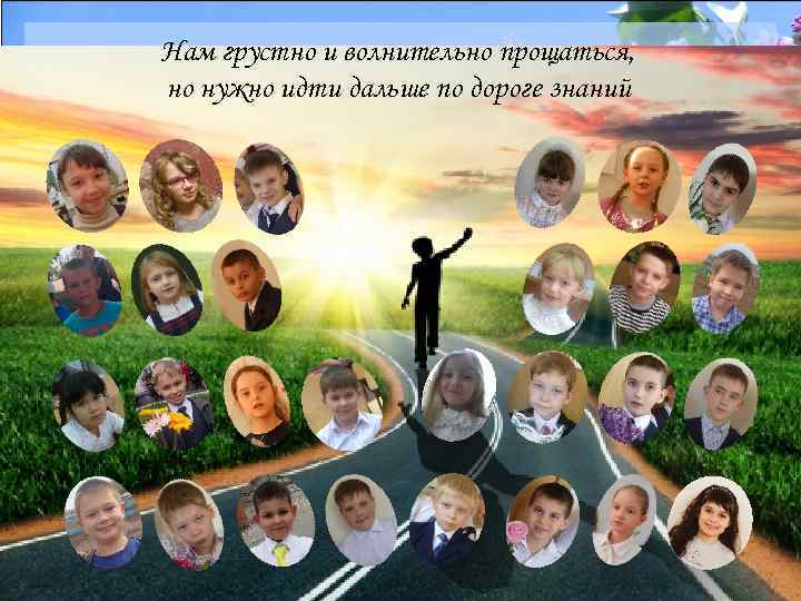 Нам грустно и волнительно прощаться, но нужно идти дальше по дороге знаний 