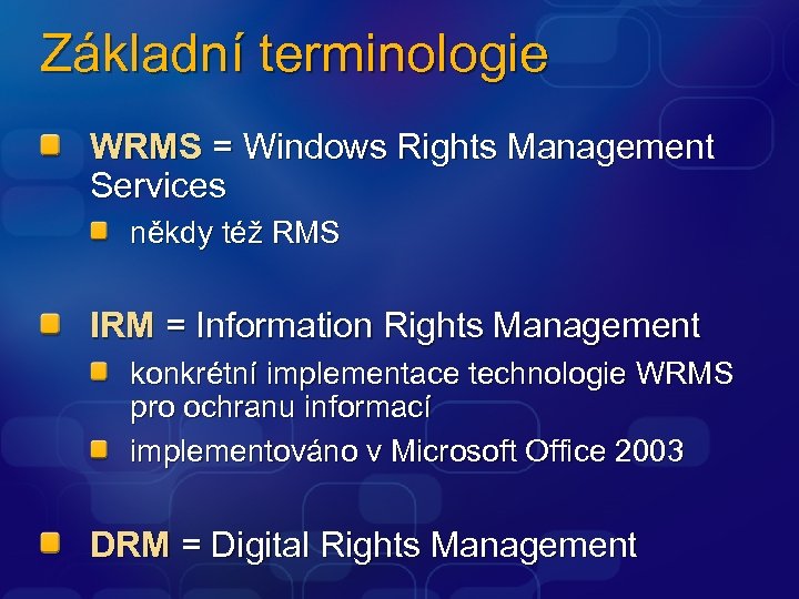 Základní terminologie WRMS = Windows Rights Management Services někdy též RMS IRM = Information