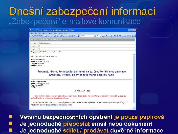 Dnešní zabezpečení informací „Zabezpečení“ e-mailové komunikace Většina bezpečnostních opatření je pouze papírová Je jednoduché