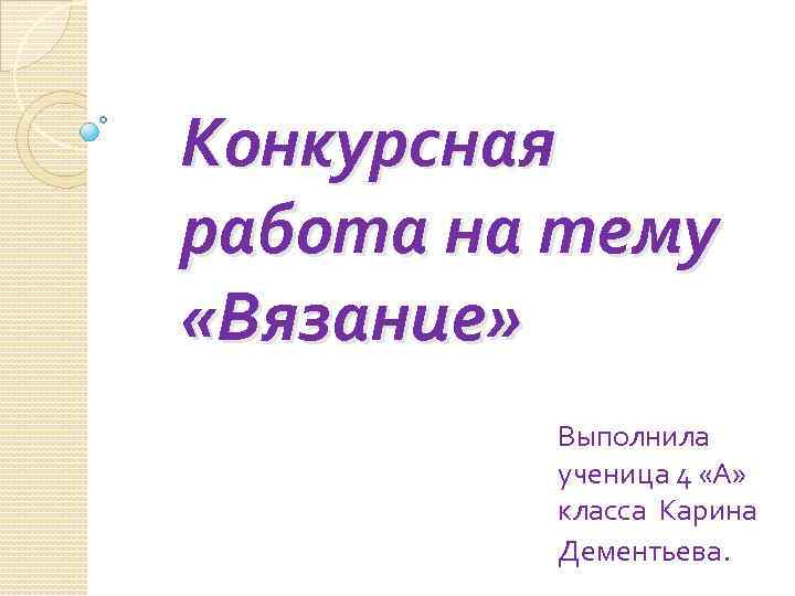 Конкурсная работа на тему «Вязание» Выполнила ученица 4 «А» класса Карина Дементьева. 