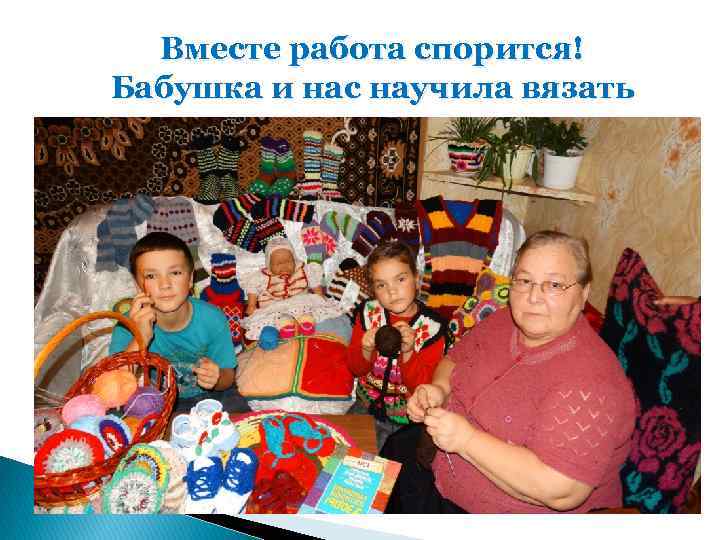 Вместе работа спорится! Бабушка и нас научила вязать 