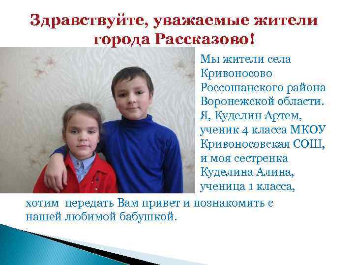Здравствуйте, уважаемые жители города Рассказово! Мы жители села Кривоносово Россошанского района Воронежской области. Я,