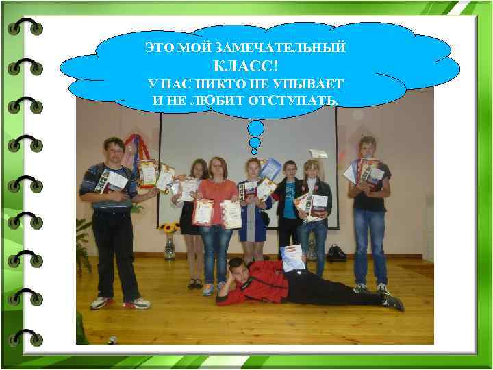 ЭТО МОЙ ЗАМЕЧАТЕЛЬНЫЙ КЛАСС! У НАС НИКТО НЕ УНЫВАЕТ И НЕ ЛЮБИТ ОТСТУПАТЬ. 