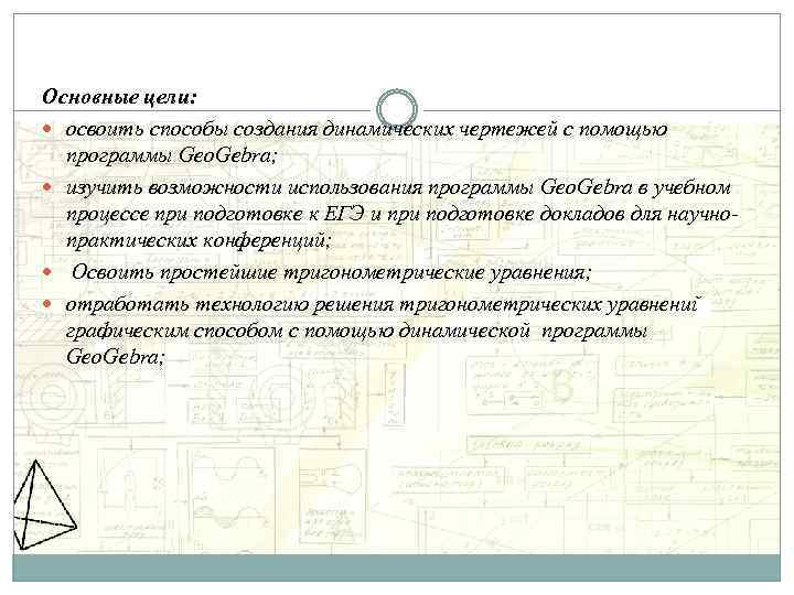 Основные цели: освоить способы создания динамических чертежей с помощью программы Geo. Gebra; изучить возможности