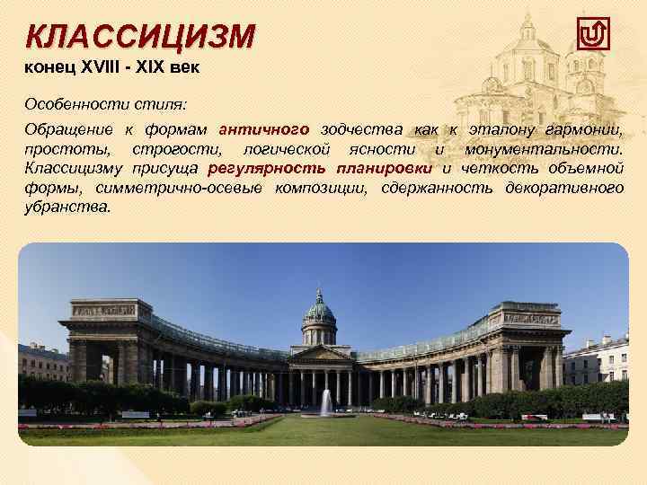 КЛАССИЦИЗМ конец XVIII - XIX век Особенности стиля: Обращение к формам античного зодчества как