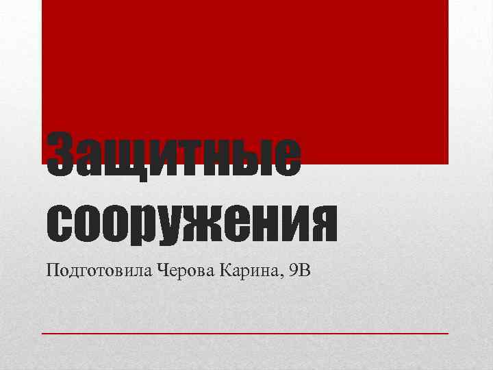 Защитные сооружения Подготовила Черова Карина, 9 В 