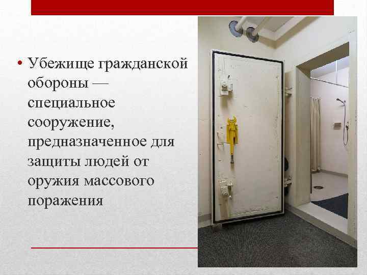  • Убежище гражданской обороны — специальное сооружение, предназначенное для защиты людей от оружия