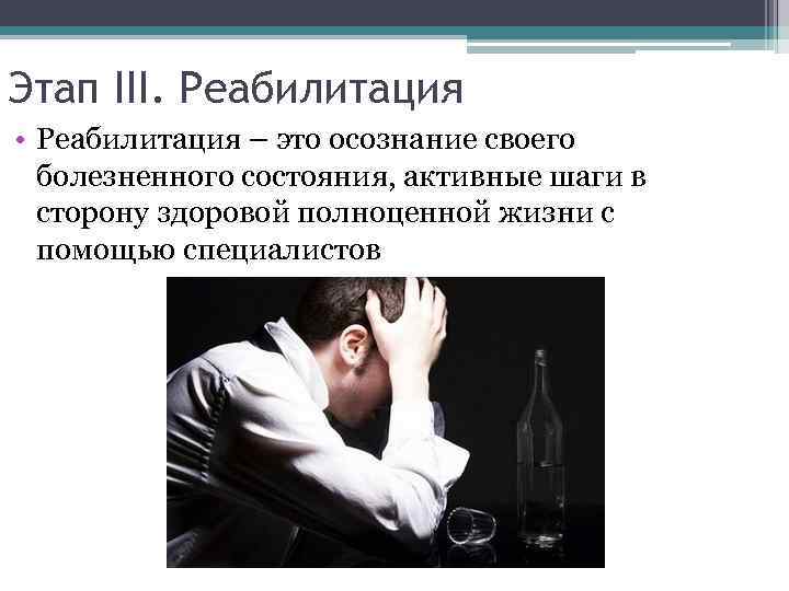 Этап III. Реабилитация • Реабилитация – это осознание своего болезненного состояния, активные шаги в