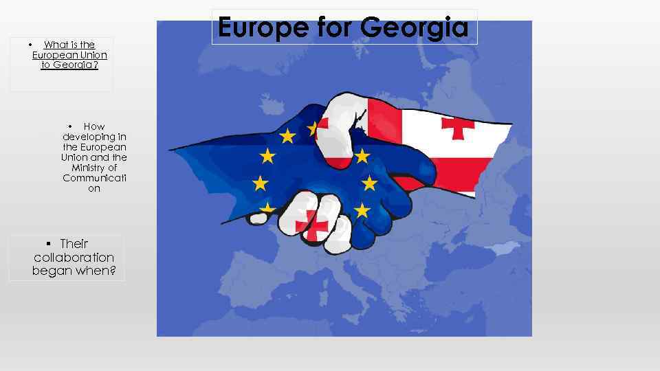  • What is the European Union to Georgia ? • How developing in