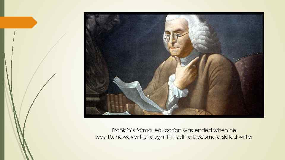 Franklin’s formal education was ended when he was 10, however he taught himself to