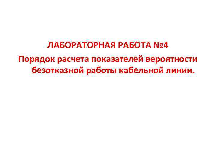 ЛАБОРАТОРНАЯ РАБОТА № 4 Порядок расчета показателей вероятности безотказной работы кабельной линии. 