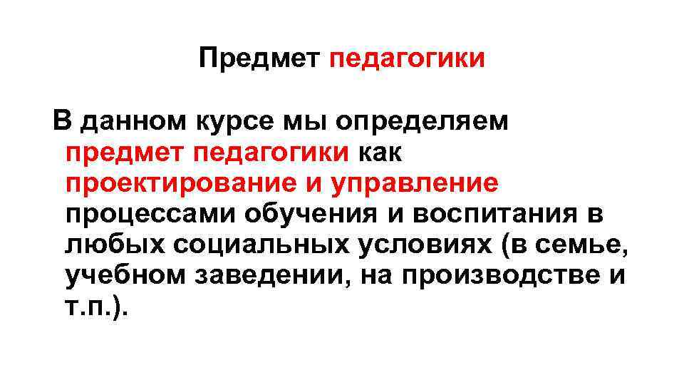 Предмет педагогики В данном курсе мы определяем предмет педагогики как проектирование и управление процессами